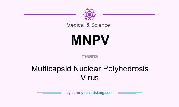 What does MNPV mean? It stands for Multicapsid Nuclear Polyhedrosis Virus