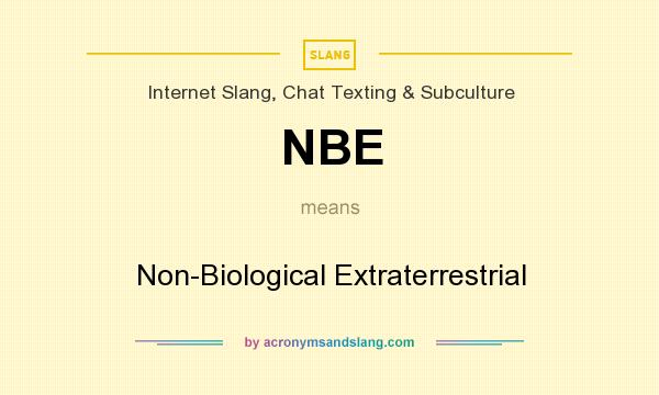 What does NBE mean? It stands for Non-Biological Extraterrestrial