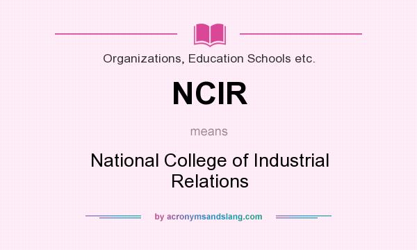 What does NCIR mean? It stands for National College of Industrial Relations