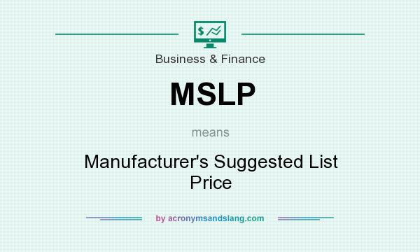 What does MSLP mean? It stands for Manufacturer`s Suggested List Price