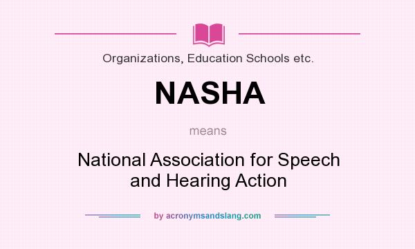 What does NASHA mean? It stands for National Association for Speech and Hearing Action