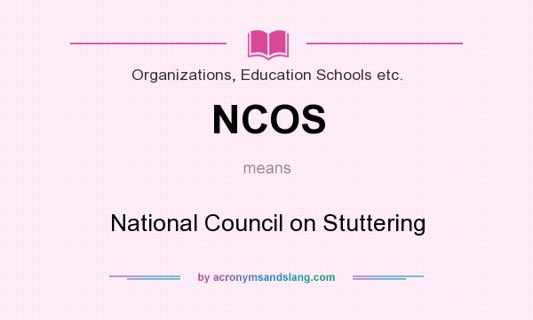 What does NCOS mean? It stands for National Council on Stuttering