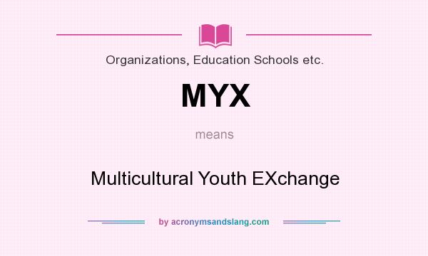 What does MYX mean? It stands for Multicultural Youth EXchange
