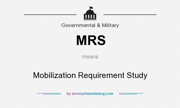 What does MRS mean? It stands for Mobilization Requirement Study