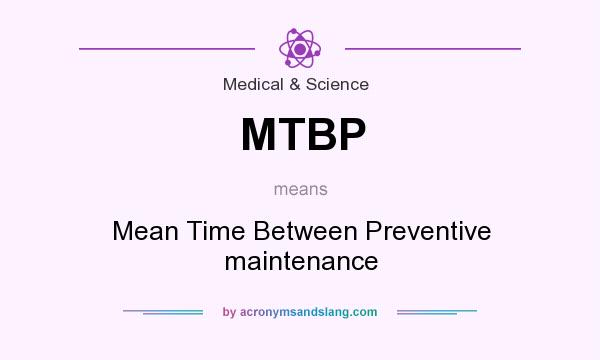 What does MTBP mean? It stands for Mean Time Between Preventive maintenance