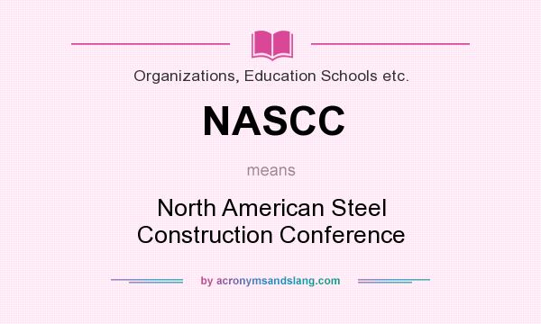 What does NASCC mean? It stands for North American Steel Construction Conference