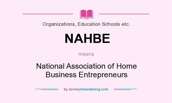 What does NAHBE mean? It stands for National Association of Home Business Entrepreneurs