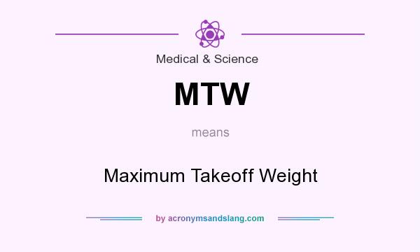What does MTW mean? It stands for Maximum Takeoff Weight