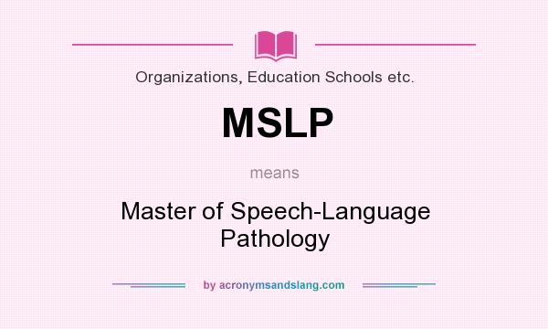 What does MSLP mean? It stands for Master of Speech-Language Pathology