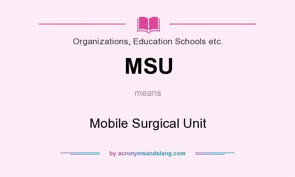 What does MSU mean? It stands for Mobile Surgical Unit