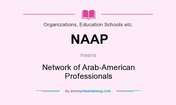 What does NAAP mean? It stands for Network of Arab-American Professionals