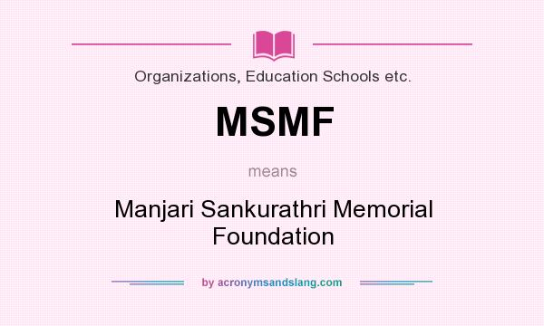 What does MSMF mean? It stands for Manjari Sankurathri Memorial Foundation