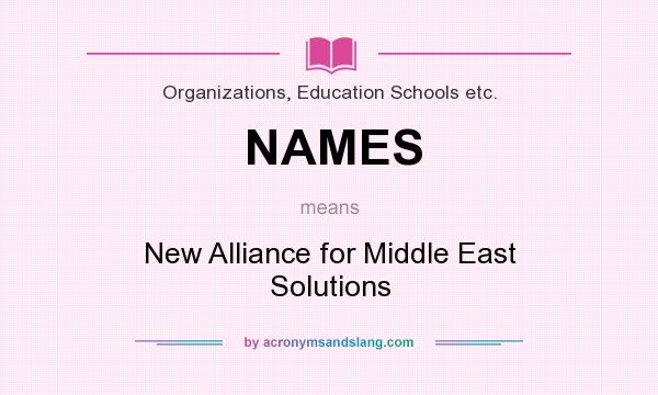 What does NAMES mean? It stands for New Alliance for Middle East Solutions