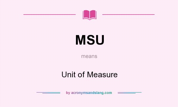 What does MSU mean? It stands for Unit of Measure