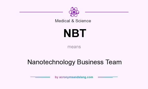 What does NBT mean? It stands for Nanotechnology Business Team