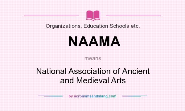 What does NAAMA mean? It stands for National Association of Ancient and Medieval Arts