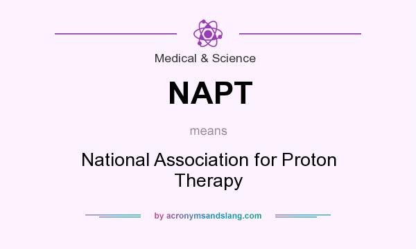 What does NAPT mean? It stands for National Association for Proton Therapy