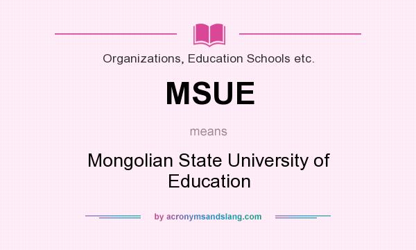 What does MSUE mean? It stands for Mongolian State University of Education