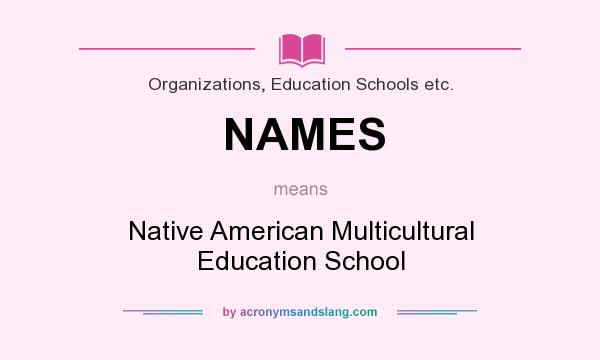 What does NAMES mean? It stands for Native American Multicultural Education School