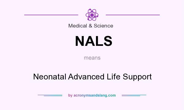 What does NALS mean? It stands for Neonatal Advanced Life Support