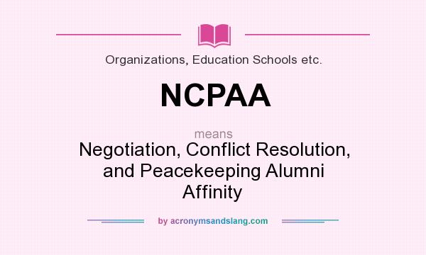 What does NCPAA mean? It stands for Negotiation, Conflict Resolution, and Peacekeeping Alumni Affinity
