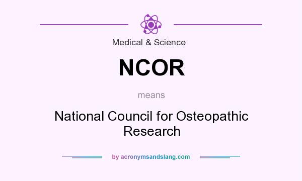 What does NCOR mean? It stands for National Council for Osteopathic Research