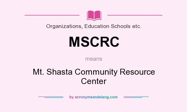 What does MSCRC mean? It stands for Mt. Shasta Community Resource Center