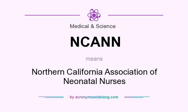 What does NCANN mean? It stands for Northern California Association of Neonatal Nurses