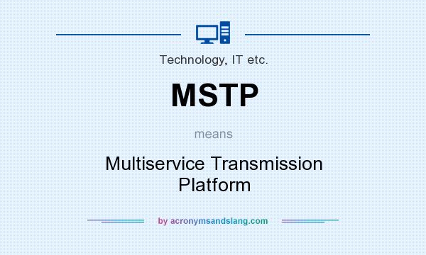 What does MSTP mean? It stands for Multiservice Transmission Platform