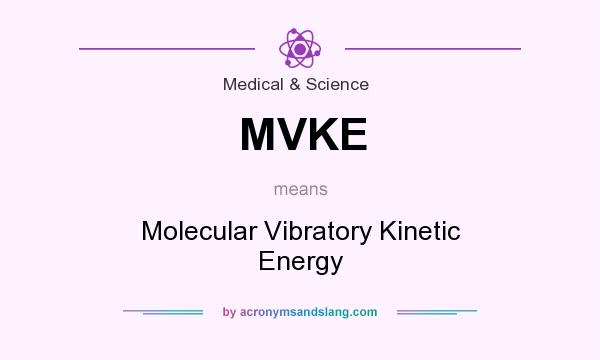 What does MVKE mean? It stands for Molecular Vibratory Kinetic Energy