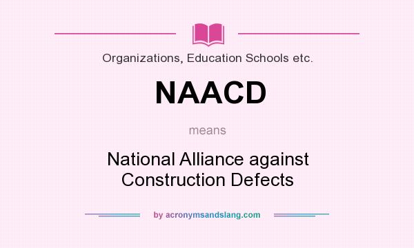 What does NAACD mean? It stands for National Alliance against Construction Defects