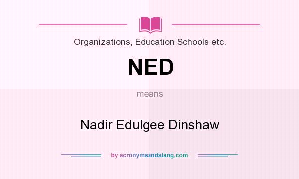 What does NED mean? It stands for Nadir Edulgee Dinshaw