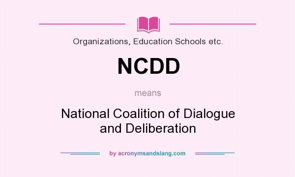 What does NCDD mean? It stands for National Coalition of Dialogue and Deliberation