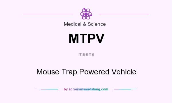 What does MTPV mean? It stands for Mouse Trap Powered Vehicle