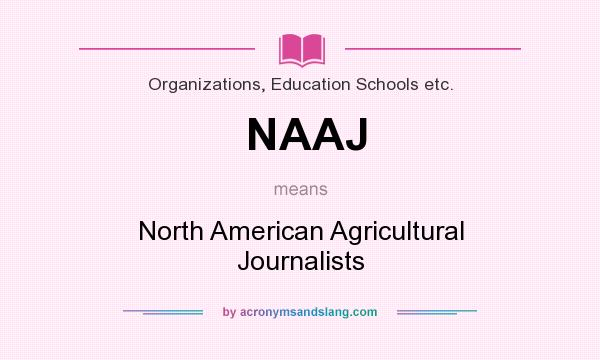 What does NAAJ mean? It stands for North American Agricultural Journalists