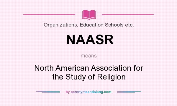 What does NAASR mean? It stands for North American Association for the Study of Religion