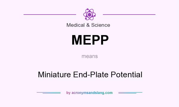 What does MEPP mean? It stands for Miniature End-Plate Potential