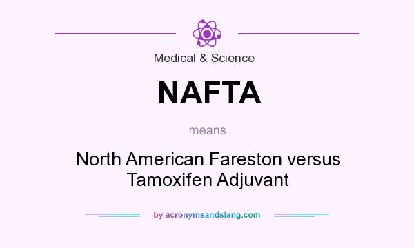 What does NAFTA mean? It stands for North American Fareston versus Tamoxifen Adjuvant