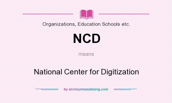 What does NCD mean? It stands for National Center for Digitization
