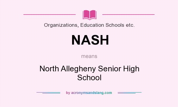 What does NASH mean? It stands for North Allegheny Senior High School