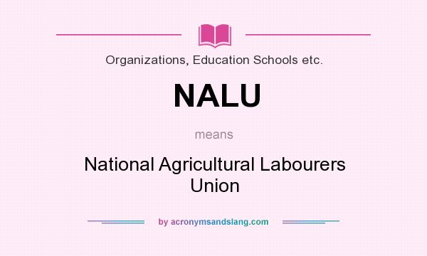 What does NALU mean? It stands for National Agricultural Labourers Union