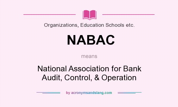 What does NABAC mean? It stands for National Association for Bank Audit, Control, & Operation