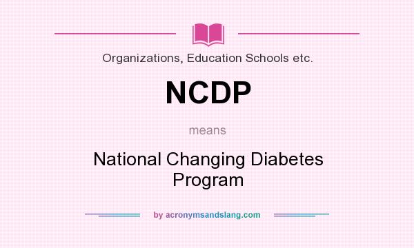 What does NCDP mean? It stands for National Changing Diabetes Program