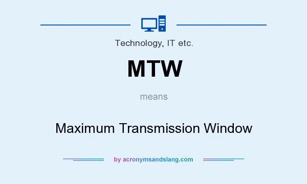 What does MTW mean? It stands for Maximum Transmission Window
