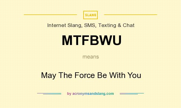 What does MTFBWU mean? It stands for May The Force Be With You