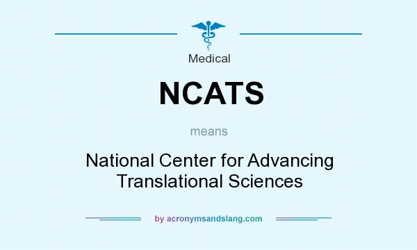 What does NCATS mean? It stands for National Center for Advancing Translational Sciences