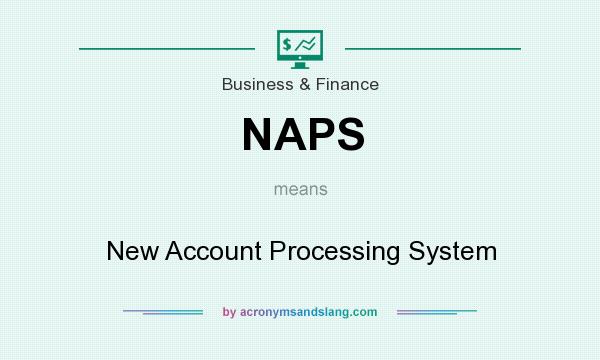 What does NAPS mean? It stands for New Account Processing System