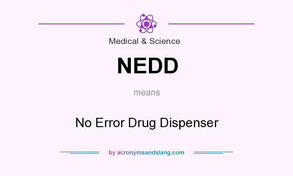 What does NEDD mean? It stands for No Error Drug Dispenser