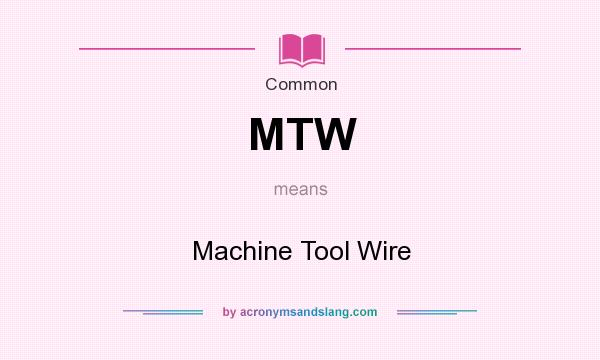 What does MTW mean? It stands for Machine Tool Wire