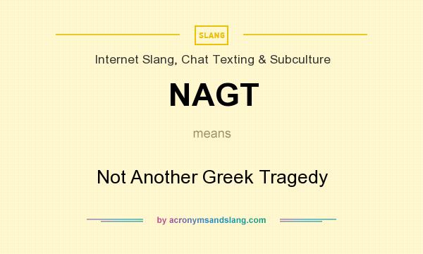 What does NAGT mean? It stands for Not Another Greek Tragedy